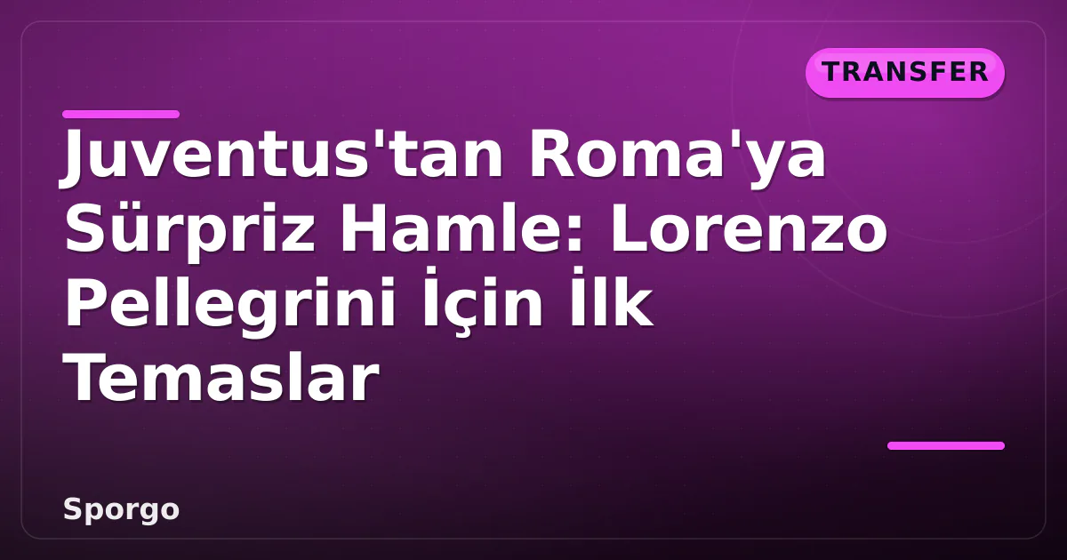 Juventus'tan Roma'ya Sürpriz Hamle: Lorenzo Pellegrini İçin İlk Temaslar Juventus'tan Roma'ya Sürpriz Hamle: Lorenzo Pellegrini İçin İlk Temaslar