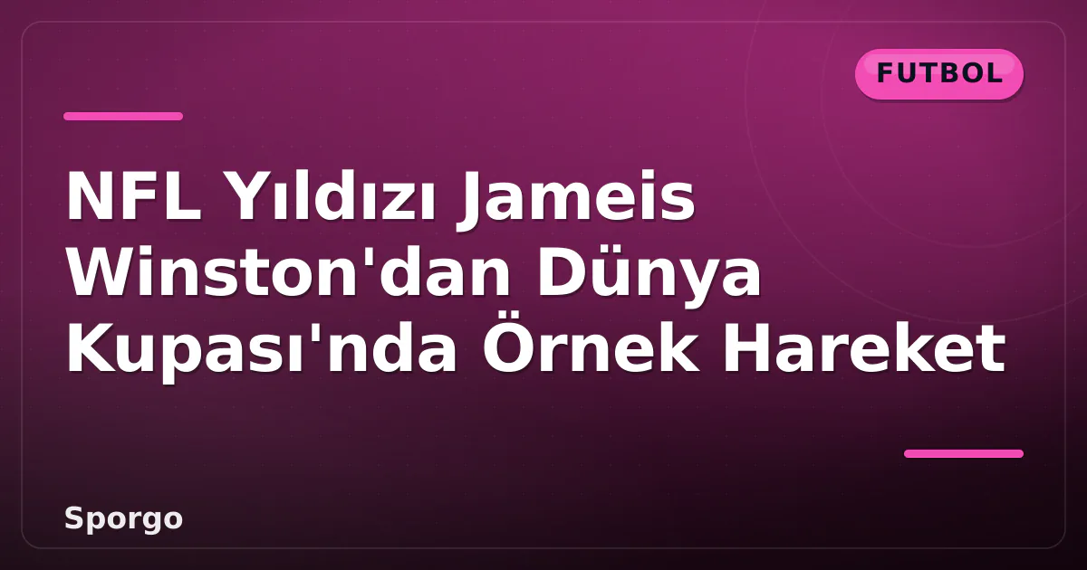 NFL Yıldızı Jameis Winston'dan Dünya Kupası'nda Örnek Hareket NFL Yıldızı Jameis Winston'dan Dünya Kupası'nda Örnek Hareket