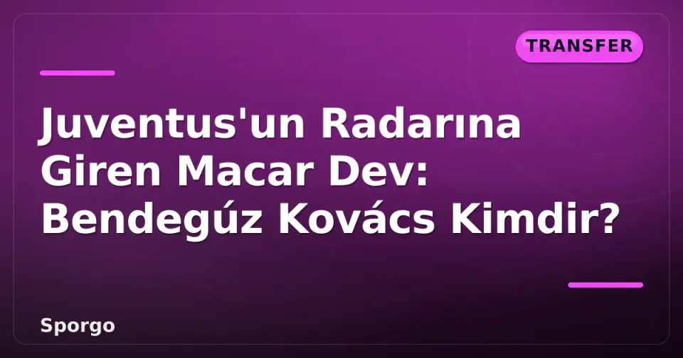 Juventus'un Radarına Giren Macar Dev: Bendegúz Kovács Kimdir? görseli