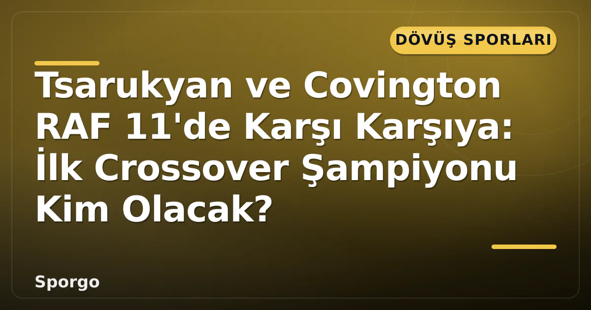 Tsarukyan ve Covington RAF 11'de Karşı Karşıya: İlk Crossover Şampiyonu Kim Olacak? Tsarukyan ve Covington RAF 11'de Karşı Karşıya: İlk Crossover Şampiyonu Kim Olacak?