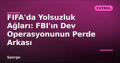 FIFA'da Yolsuzluk Ağları: FBI'ın Dev Operasyonunun Perde Arkası FIFA'da Yolsuzluk Ağları: FBI'ın Dev Operasyonunun Perde Arkası