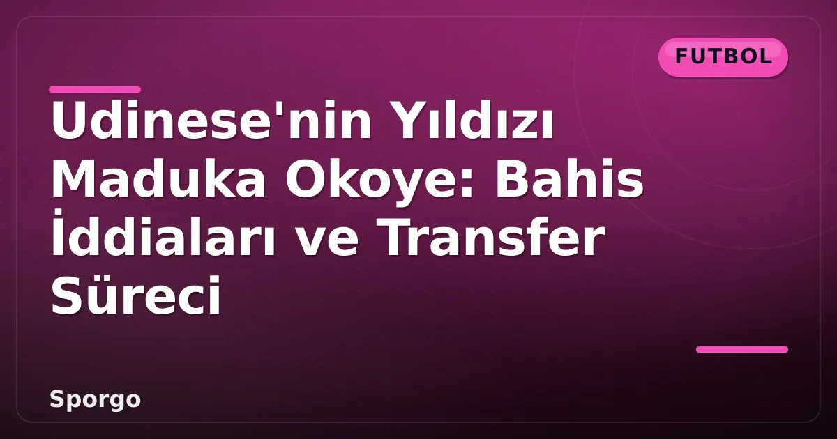 Udinese'nin Yıldızı Maduka Okoye: Bahis İddiaları ve Transfer Süreci Udinese'nin Yıldızı Maduka Okoye: Bahis İddiaları ve Transfer Süreci