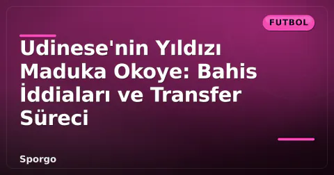 Udinese'nin Yıldızı Maduka Okoye: Bahis İddiaları ve Transfer Süreci