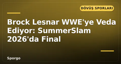 Brock Lesnar WWE'ye Veda Ediyor: SummerSlam 2026'da Final