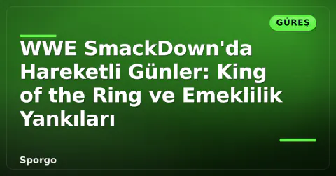 WWE SmackDown'da Hareketli Günler: King of the Ring ve Emeklilik Yankıları WWE SmackDown'da Hareketli Günler: King of the Ring ve Emeklilik Yankıları
