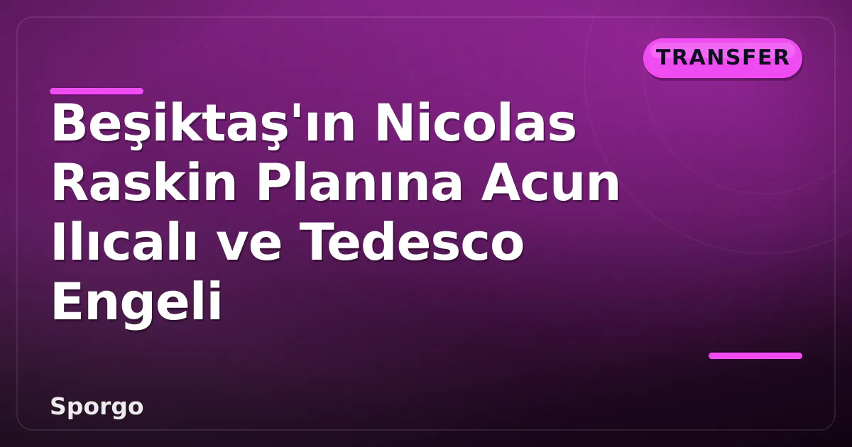 Beşiktaş'ın Nicolas Raskin Planına Acun Ilıcalı ve Tedesco Engeli Beşiktaş'ın Nicolas Raskin Planına Acun Ilıcalı ve Tedesco Engeli