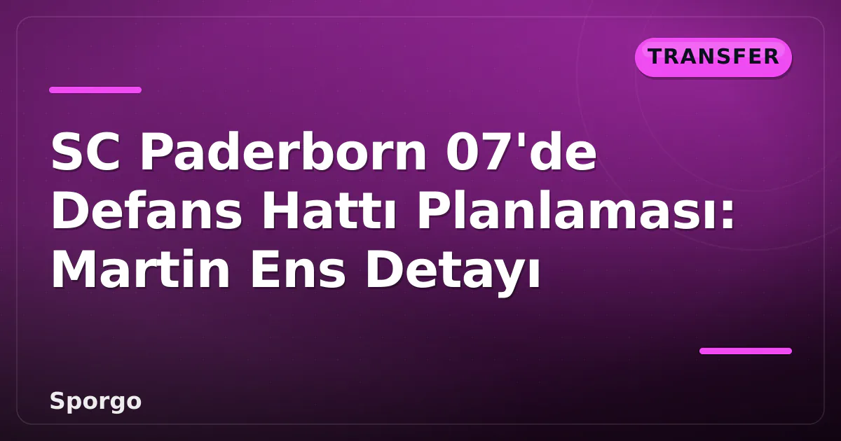 SC Paderborn 07'de Defans Hattı Planlaması: Martin Ens Detayı SC Paderborn 07'de Defans Hattı Planlaması: Martin Ens Detayı