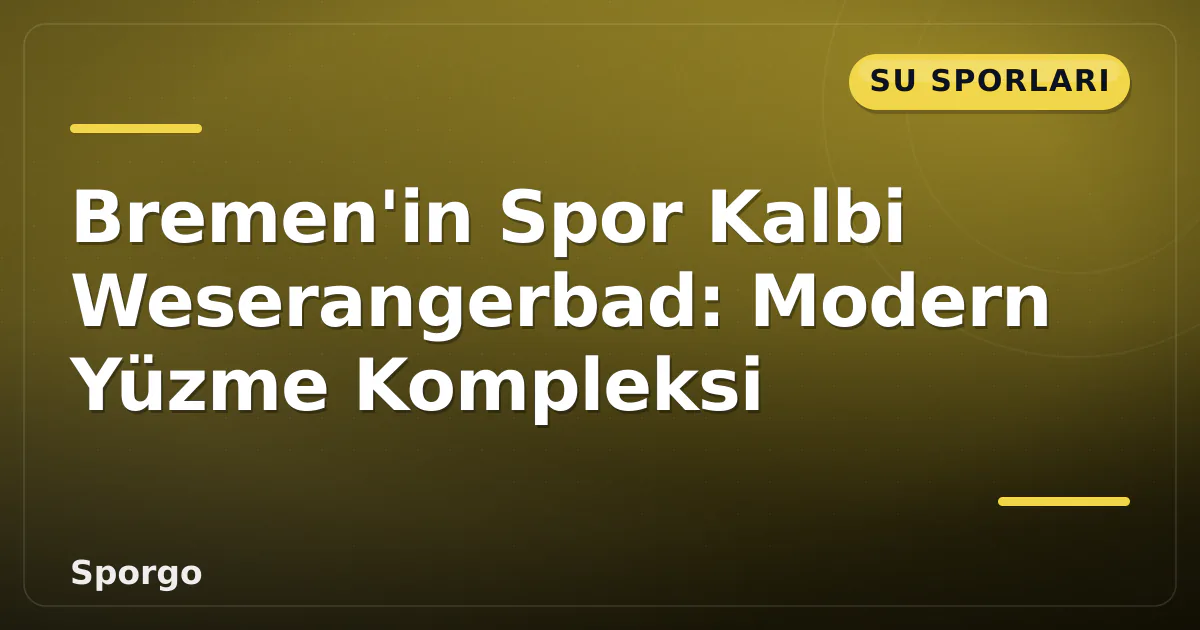 Bremen'in Spor Kalbi Weserangerbad: Modern Yüzme Kompleksi Bremen'in Spor Kalbi Weserangerbad: Modern Yüzme Kompleksi