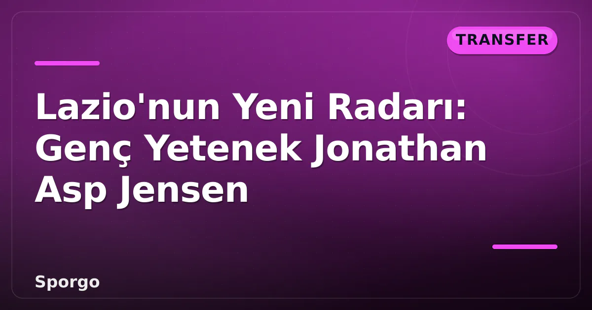 Lazio'nun Yeni Radarı: Genç Yetenek Jonathan Asp Jensen Lazio'nun Yeni Radarı: Genç Yetenek Jonathan Asp Jensen