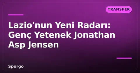 Lazio'nun Yeni Radarı: Genç Yetenek Jonathan Asp Jensen
