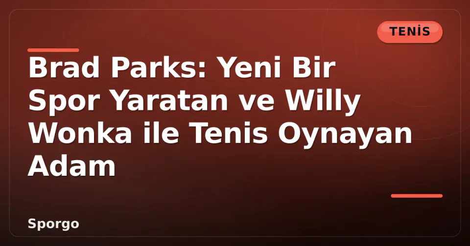 Brad Parks: Yeni Bir Spor Yaratan ve Willy Wonka ile Tenis Oynayan Adam görseli