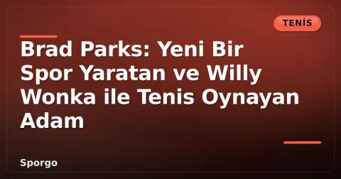 Brad Parks: Yeni Bir Spor Yaratan ve Willy Wonka ile Tenis Oynayan Adam