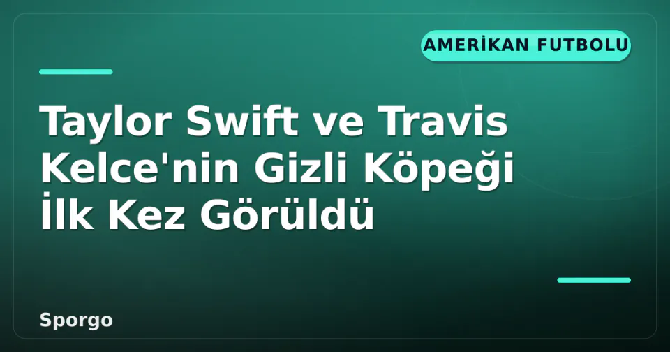 Taylor Swift ve Travis Kelce'nin Gizli Köpeği İlk Kez Görüldü görseli