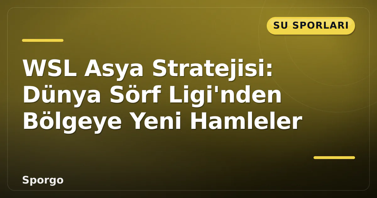 WSL Asya Stratejisi: Dünya Sörf Ligi'nden Bölgeye Yeni Hamleler WSL Asya Stratejisi: Dünya Sörf Ligi'nden Bölgeye Yeni Hamleler