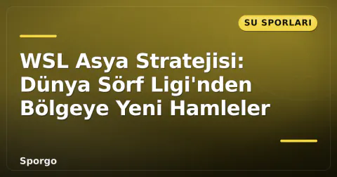 WSL Asya Stratejisi: Dünya Sörf Ligi'nden Bölgeye Yeni Hamleler