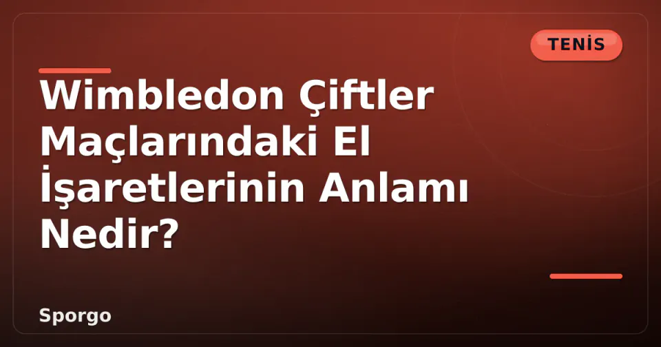 Wimbledon Çiftler Maçlarındaki El İşaretlerinin Anlamı Nedir? görseli