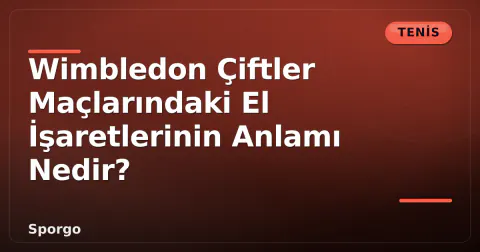 Wimbledon Çiftler Maçlarındaki El İşaretlerinin Anlamı Nedir?