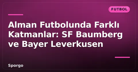 Alman Futbolunda Farklı Katmanlar: SF Baumberg ve Bayer Leverkusen