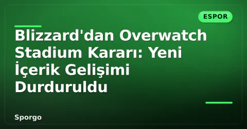 Blizzard'dan Overwatch Stadium Kararı: Yeni İçerik Gelişimi Durduruldu