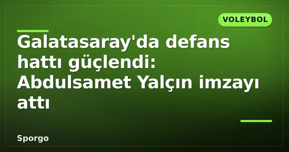 Galatasaray'da defans hattı güçlendi: Abdulsamet Yalçın imzayı attı görseli