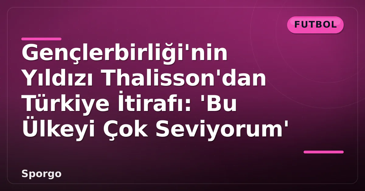 Gençlerbirliği'nin Yıldızı Thalisson'dan Türkiye İtirafı: 'Bu Ülkeyi Çok Seviyorum' Gençlerbirliği'nin Yıldızı Thalisson'dan Türkiye İtirafı: 'Bu Ülkeyi Çok Seviyorum'