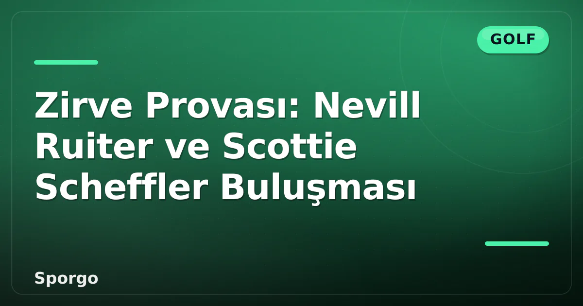 Zirve Provası: Nevill Ruiter ve Scottie Scheffler Buluşması Zirve Provası: Nevill Ruiter ve Scottie Scheffler Buluşması