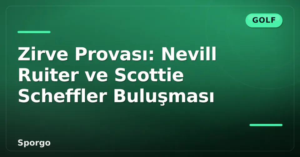 Zirve Provası: Nevill Ruiter ve Scottie Scheffler Buluşması görseli