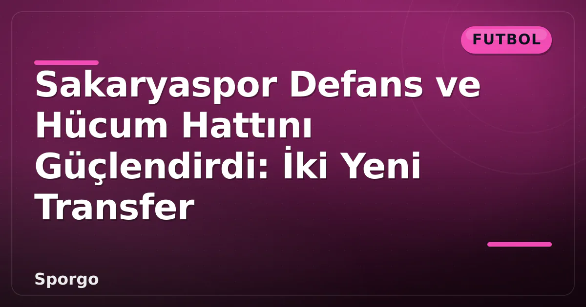 Sakaryaspor Defans ve Hücum Hattını Güçlendirdi: İki Yeni Transfer Sakaryaspor Defans ve Hücum Hattını Güçlendirdi: İki Yeni Transfer