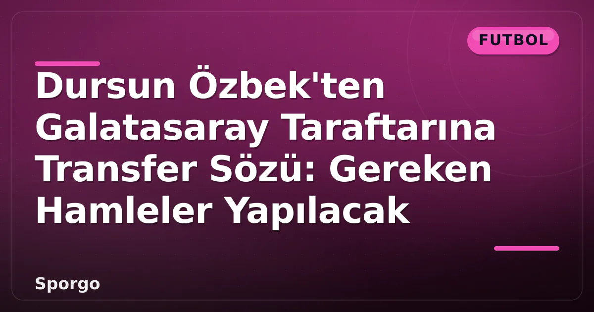 Dursun Özbek'ten Galatasaray Taraftarına Transfer Sözü: Gereken Hamleler Yapılacak Dursun Özbek'ten Galatasaray Taraftarına Transfer Sözü: Gereken Hamleler Yapılacak