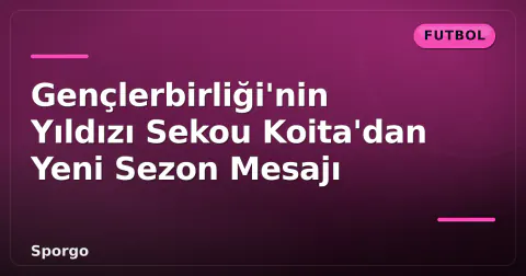 Gençlerbirliği'nin Yıldızı Sekou Koita'dan Yeni Sezon Mesajı