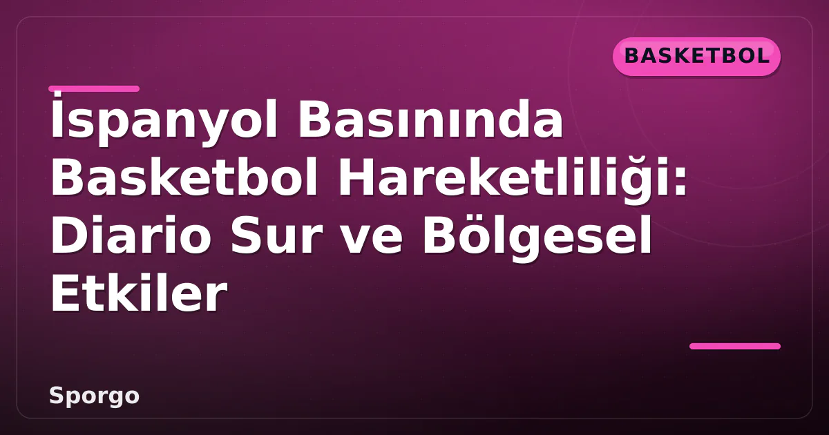 İspanyol Basınında Basketbol Hareketliliği: Diario Sur ve Bölgesel Etkiler İspanyol Basınında Basketbol Hareketliliği: Diario Sur ve Bölgesel Etkiler