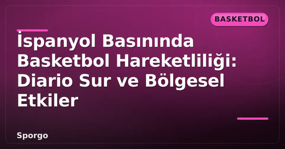 İspanyol Basınında Basketbol Hareketliliği: Diario Sur ve Bölgesel Etkiler görseli