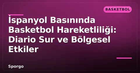 İspanyol Basınında Basketbol Hareketliliği: Diario Sur ve Bölgesel Etkiler