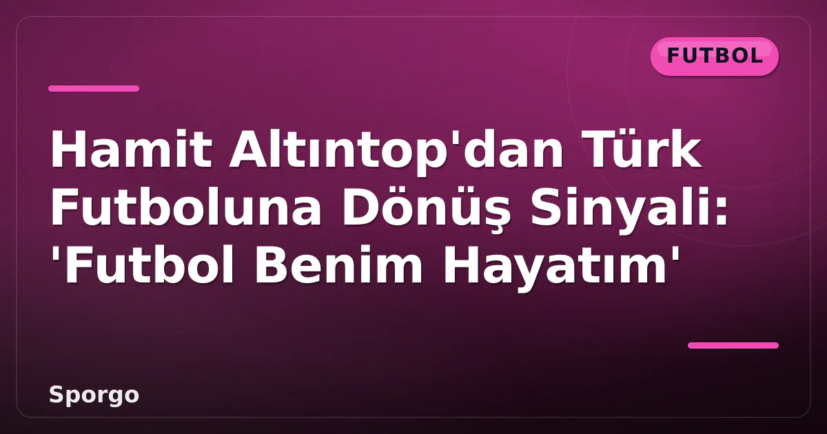 Hamit Altıntop'dan Türk Futboluna Dönüş Sinyali: 'Futbol Benim Hayatım' Hamit Altıntop'dan Türk Futboluna Dönüş Sinyali: 'Futbol Benim Hayatım'
