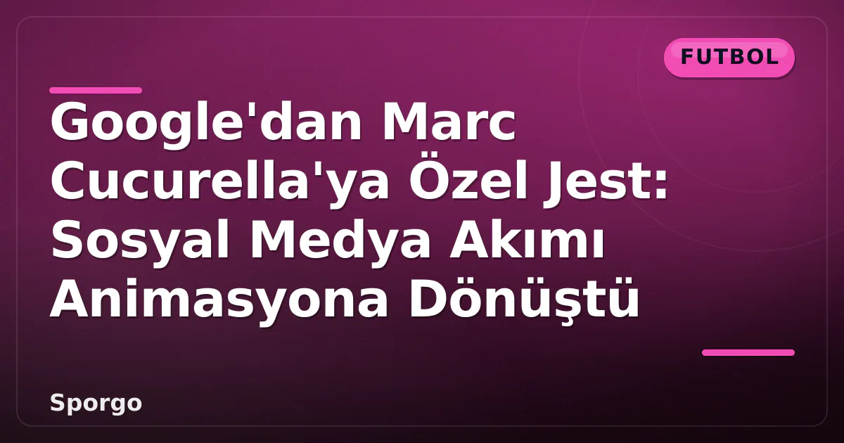 Google'dan Marc Cucurella'ya Özel Jest: Sosyal Medya Akımı Animasyona Dönüştü Google'dan Marc Cucurella'ya Özel Jest: Sosyal Medya Akımı Animasyona Dönüştü