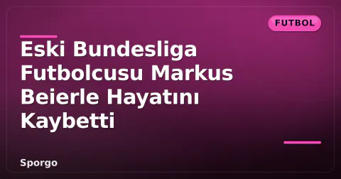 Eski Bundesliga Futbolcusu Markus Beierle Hayatını Kaybetti