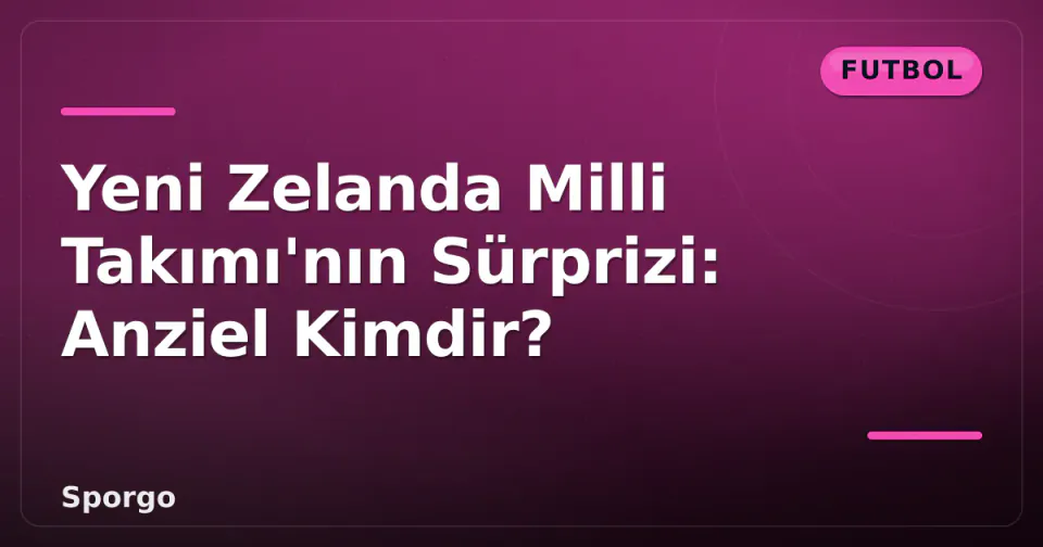 Yeni Zelanda Milli Takımı'nın Sürprizi: Anziel Kimdir? görseli