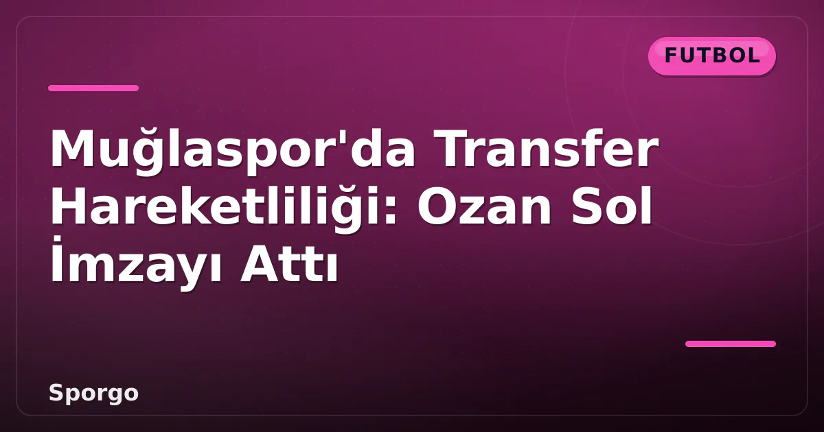 Muğlaspor'da Transfer Hareketliliği: Ozan Sol İmzayı Attı Muğlaspor'da Transfer Hareketliliği: Ozan Sol İmzayı Attı