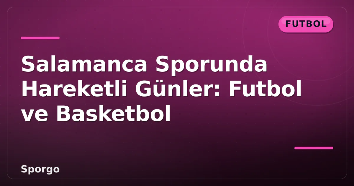 Salamanca Sporunda Hareketli Günler: Futbol ve Basketbol Salamanca Sporunda Hareketli Günler: Futbol ve Basketbol