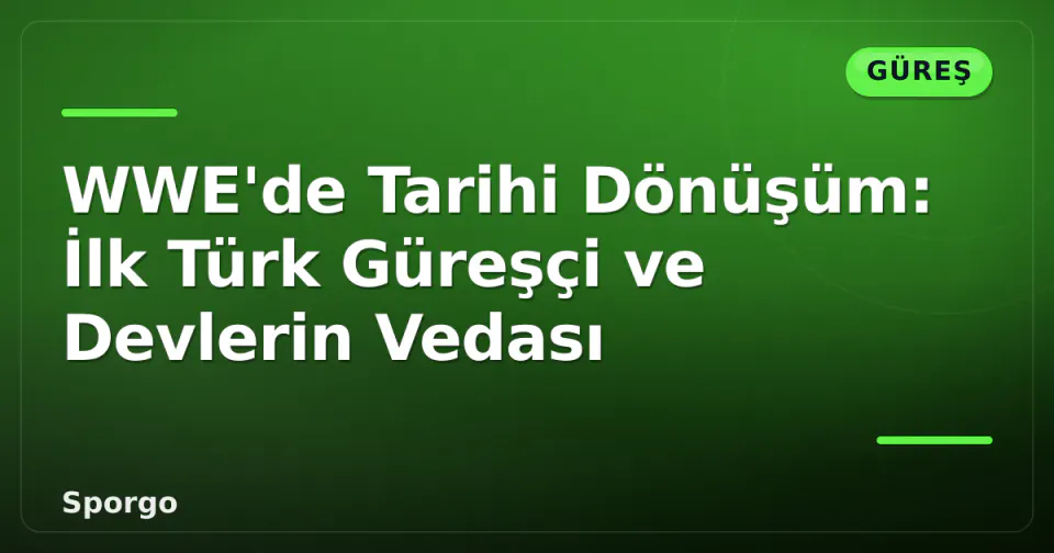 WWE'de Tarihi Dönüşüm: İlk Türk Güreşçi ve Devlerin Vedası görseli