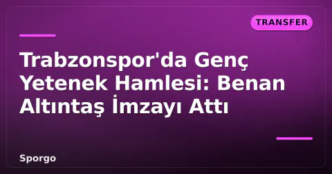Trabzonspor'da Genç Yetenek Hamlesi: Benan Altıntaş İmzayı Attı Trabzonspor'da Genç Yetenek Hamlesi: Benan Altıntaş İmzayı Attı
