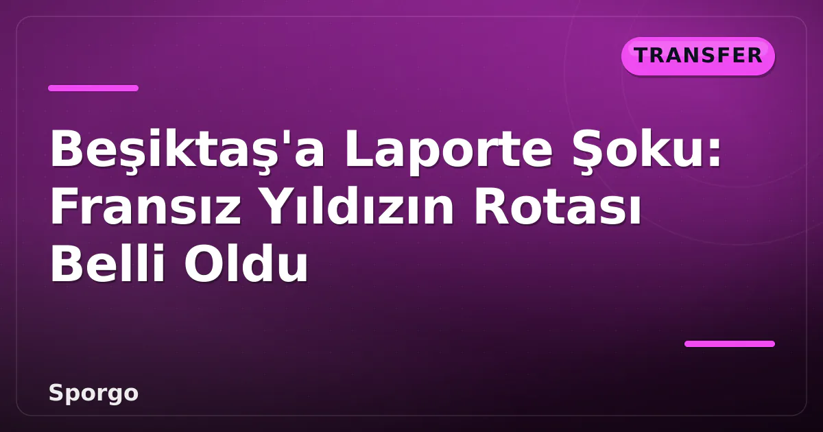 Beşiktaş'a Laporte Şoku: Fransız Yıldızın Rotası Belli Oldu Beşiktaş'a Laporte Şoku: Fransız Yıldızın Rotası Belli Oldu