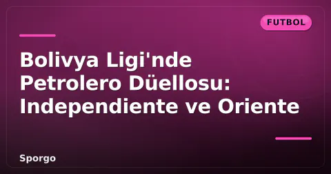 Bolivya Ligi'nde Petrolero Düellosu: Independiente ve Oriente Bolivya Ligi'nde Petrolero Düellosu: Independiente ve Oriente