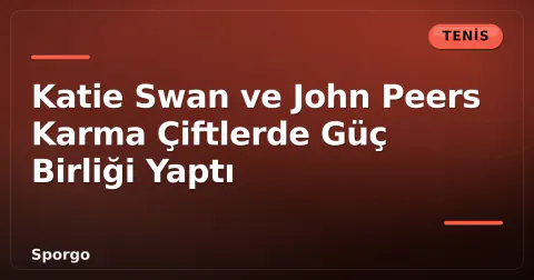 Katie Swan ve John Peers Karma Çiftlerde Güç Birliği Yaptı