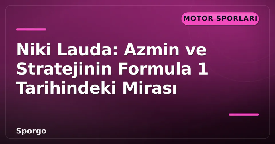 Niki Lauda: Azmin ve Stratejinin Formula 1 Tarihindeki Mirası görseli