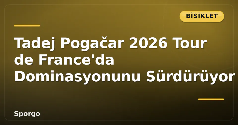 Tadej Pogačar 2026 Tour de France'da Dominasyonunu Sürdürüyor görseli
