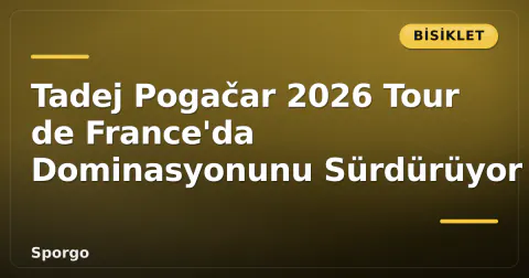 Tadej Pogačar 2026 Tour de France'da Dominasyonunu Sürdürüyor