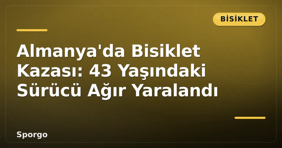 Almanya'da Bisiklet Kazası: 43 Yaşındaki Sürücü Ağır Yaralandı görseli