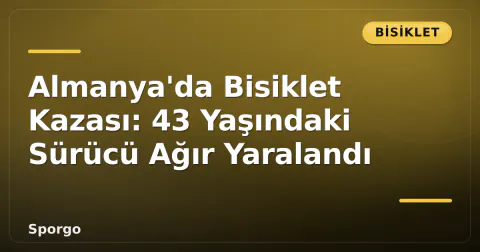 Almanya'da Bisiklet Kazası: 43 Yaşındaki Sürücü Ağır Yaralandı