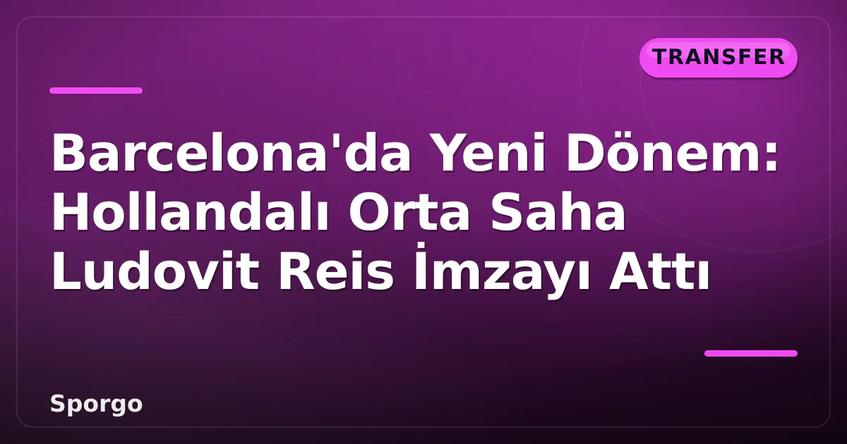Barcelona'da Yeni Dönem: Hollandalı Orta Saha Ludovit Reis İmzayı Attı Barcelona'da Yeni Dönem: Hollandalı Orta Saha Ludovit Reis İmzayı Attı